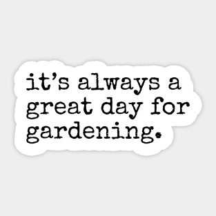 It's always a Great Day for Gardening Sticker